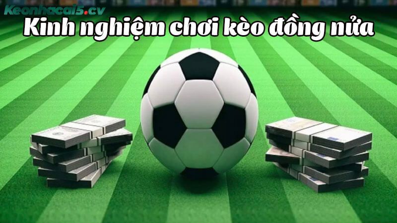 Chia sẻ bí quyết giúp bạn chiến thắng khi chơi kèo đồng nửa